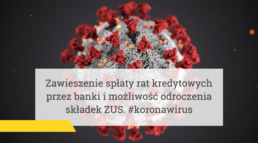 #koronawirus – zawieszenie spłaty rat kredytowych przez banki i możliwość odroczenia składek ZUS