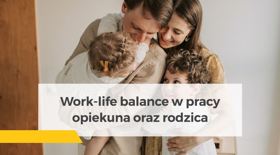 Work-life balance w pracy opiekuna oraz rodzica